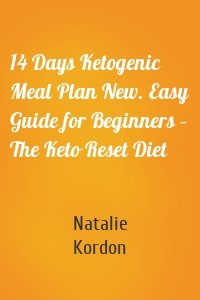 14 Days Ketogenic Meal Plan New. Easy Guide for Beginners – The Keto Reset Diet