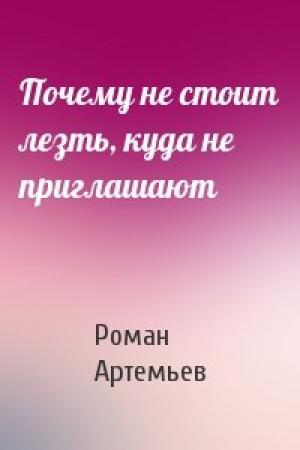 Обложка книги «Почему не стоит лезть, куда не приглашают» — Роман Артемьев