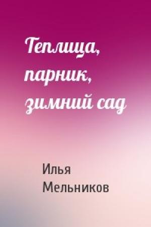 Обложка книги «Теплица, парник, зимний сад» — Илья Мельников
