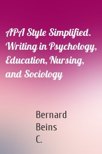 APA Style Simplified. Writing in Psychology, Education, Nursing, and Sociology