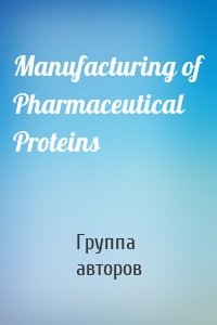 Manufacturing of Pharmaceutical Proteins