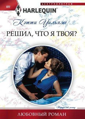 Обложка книги «Решил, что я твоя?» — Кэтти Уильямс