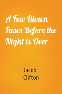 A Few Blown Fuses Before the Night is Over