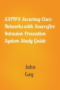 SSFIPS Securing Cisco Networks with Sourcefire Intrusion Prevention System Study Guide