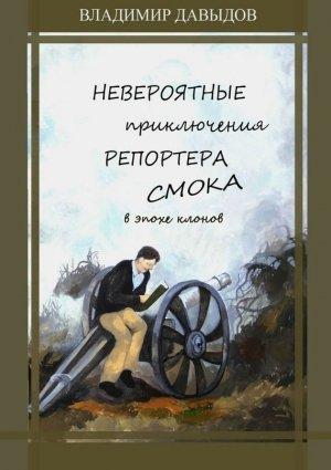 Обложка книги «Невероятные приключения репортёра Смока в Эпохе клонов» — Владимир Давыдов