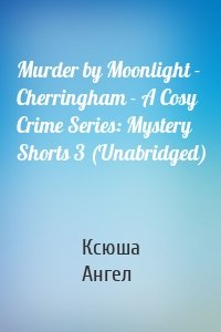 Murder by Moonlight - Cherringham - A Cosy Crime Series: Mystery Shorts 3 (Unabridged)