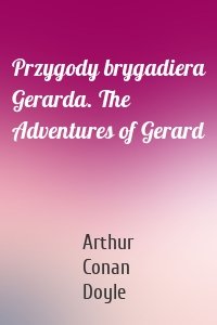 Przygody brygadiera Gerarda. The Adventures of Gerard