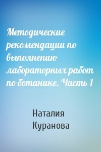 Методические рекомендации по выполнению лабораторных работ по ботанике. Часть 1