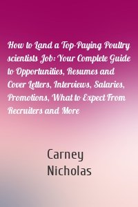 How to Land a Top-Paying Poultry scientists Job: Your Complete Guide to Opportunities, Resumes and Cover Letters, Interviews, Salaries, Promotions, What to Expect From Recruiters and More