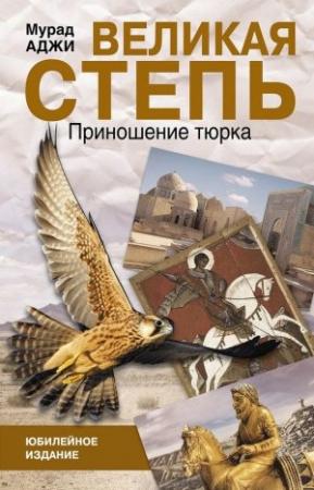 Обложка книги «Великая степь. Приношение тюрка» — Мурад Аджи