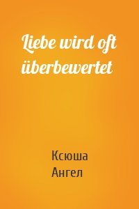 Liebe wird oft überbewertet