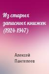 Алексей Пантелеев - Из старых записных книжек (1924-1947)