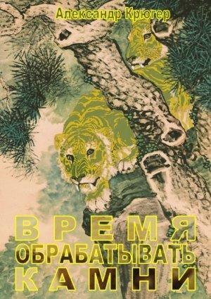 Обложка книги «Время обрабатывать камни» — Александр Крюгер