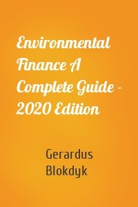 Environmental Finance A Complete Guide - 2020 Edition