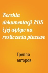 Korekta dokumentacji ZUS i jej wpływ na rozliczenia płacowe