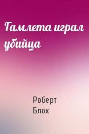Обложка книги «Гамлета играл убийца» — Роберт Блох