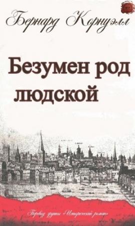 Обложка книги «Безумен род людской» — Бернард Корнуэлл