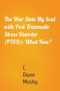 The War Stole My Soul with Post-Traumatic Stress Disorder (PTSD): What Now?