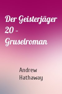 Der Geisterjäger 20 – Gruselroman