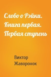 Слово о Рэйки. Книга первая. Первая ступень