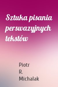 Sztuka pisania perswazyjnych tekstów