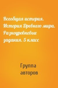 Всеобщая история. История Древнего мира. Разноуровневые задания. 5 класс