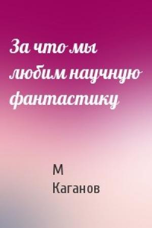 Обложка книги «За что мы любим научную фантастику» — М Каганов