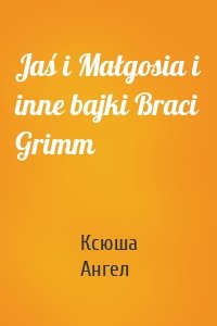 Jaś i Małgosia i inne bajki Braci Grimm