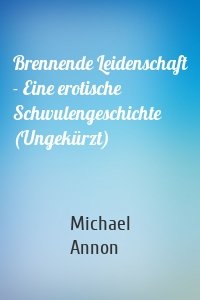 Brennende Leidenschaft - Eine erotische Schwulengeschichte (Ungekürzt)