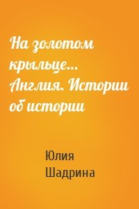 На золотом крыльце… Англия. Истории об истории