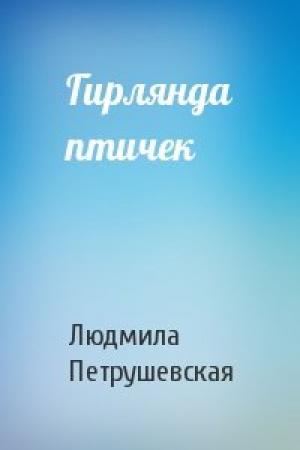 Обложка книги «Гирлянда птичек» — Людмила Петрушевская