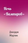Джордж Мартин - Ночь «Вампиров»