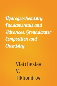 Hydrogeochemistry Fundamentals and Advances, Groundwater Composition and Chemistry