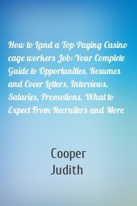 How to Land a Top-Paying Casino cage workers Job: Your Complete Guide to Opportunities, Resumes and Cover Letters, Interviews, Salaries, Promotions, What to Expect From Recruiters and More