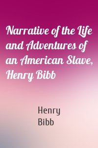 Narrative of the Life and Adventures of an American Slave, Henry Bibb