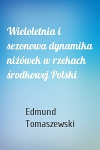 Wieloletnia i sezonowa dynamika niżówek w rzekach środkowej Polski