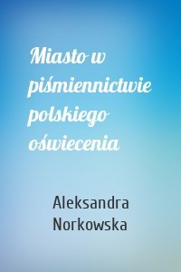 Miasto w piśmiennictwie polskiego oświecenia