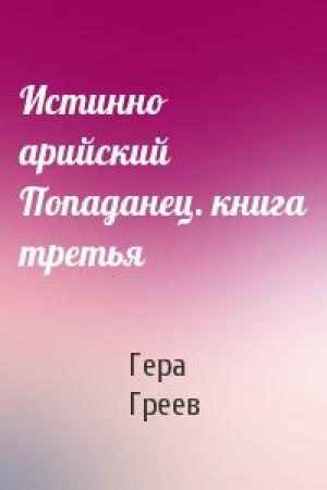 Обложка книги «Истинно арийский Попаданец. книга третья» — Гера Греев