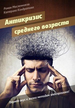 Обложка книги «АнтиКризис среднего возраста, или Вернем вкус к жизни методом электрошока!» — Роман Масленников, Катерина Кондратова