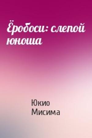 Обложка книги «Ёробоси: слепой юноша» — Юкио Мисима