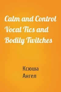 Calm and Control Vocal Tics and Bodily Twitches