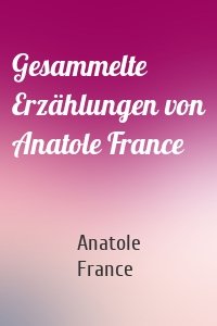Gesammelte Erzählungen von Anatole France