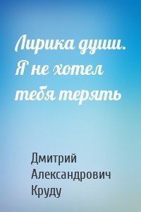 Лирика души. Я не хотел тебя терять