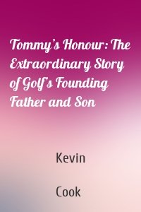 Tommy’s Honour: The Extraordinary Story of Golf’s Founding Father and Son