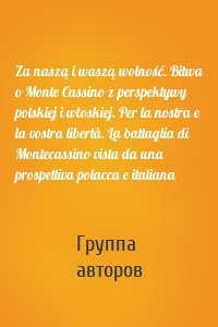 Za naszą i waszą wolność. Bitwa o Monte Cassino z perspektywy polskiej i włoskiej. Per la nostra e la vostra libertà. La battaglia di Montecassino vista da una prospettiva polacca e italiana