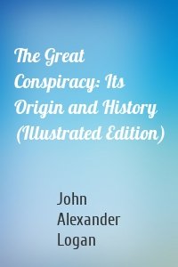 The Great Conspiracy: Its Origin and History (Illustrated Edition)