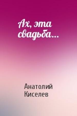 Обложка книги «Ах, эта свадьба…» — Анатолий Киселев