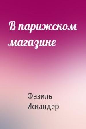 Обложка книги «В парижском магазине» — Фазиль Искандер