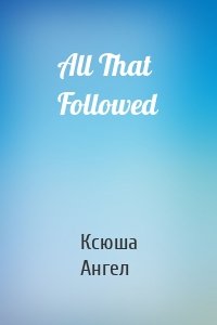 All That Followed
