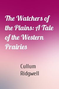 The Watchers of the Plains: A Tale of the Western Prairies